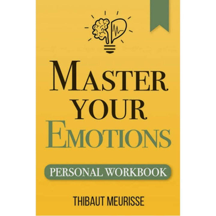 Master Your Emotions: A Practical Guide to Overcome Negativity And Better Manage Your Feelings