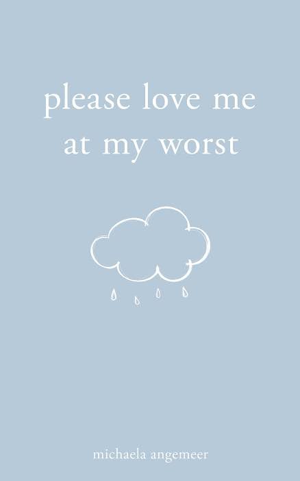 Please Love Me at My Worst by Michaela Angemeer