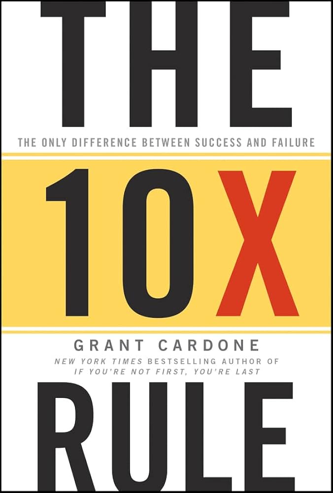 The 10X Rule: The Only Difference Between Success and Failure by Grant Cardone (Paperback)