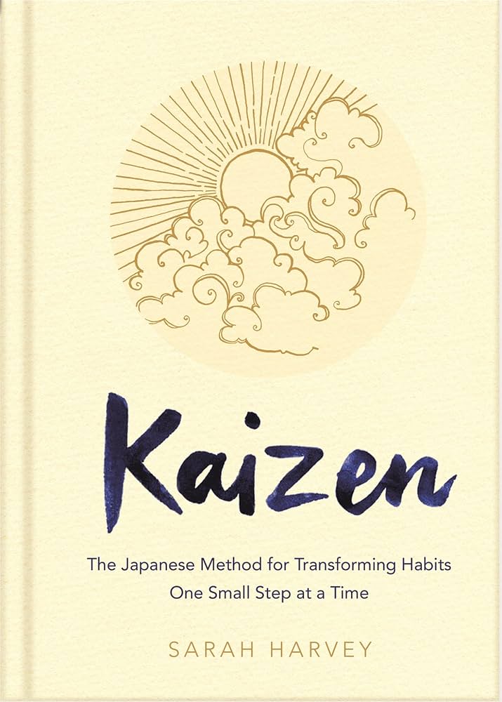Kaizen: The Japanese Method for Transforming Habits, One Small Step at a Time by Sarah Harvey