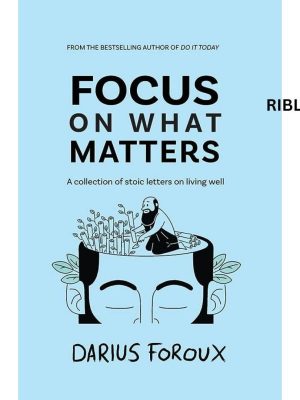 Focus on What Matters: A Collection of Stoic Letters on Living Well Book by Darius Foroux