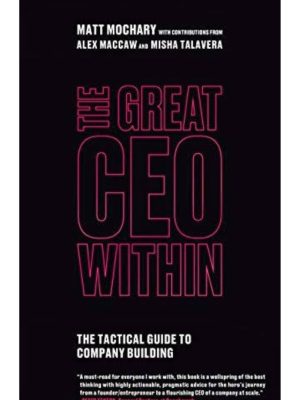 The Great CEO Within: The Tactical Guide to Company Building Book by Alex MacCaw, Matt Mochary, and Misha Talavera