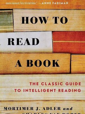 How to Read a Book: The Classic Guide to Intelligent Reading by Mortimer J. Adler