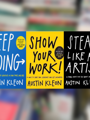 Keep Going + Show Your work + Steal like an artist by Austin Kleon