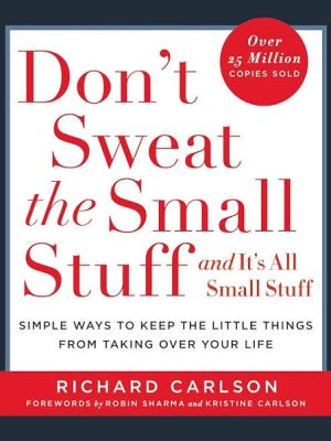 Don't Sweat the Small Stuff and It's All Small Stuff: Simple Ways to Keep the Little Things from Taking Over Your Life Book by Richard Carlson